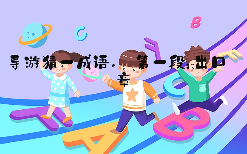 导游猜一成语  第一段：出口成章 